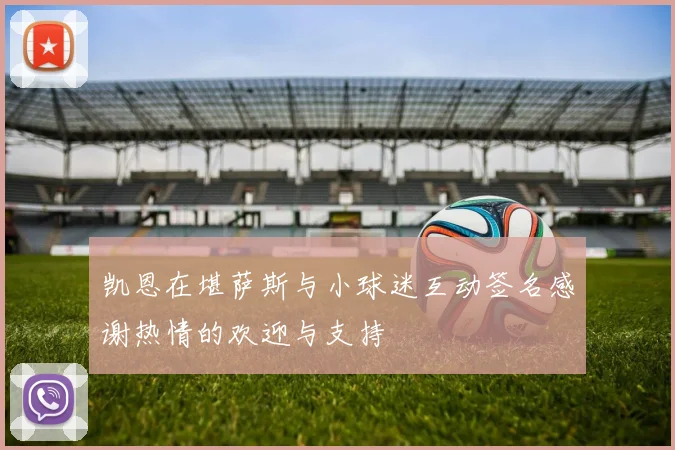 凯恩在堪萨斯与小球迷互动签名感谢热情的欢迎与支持
